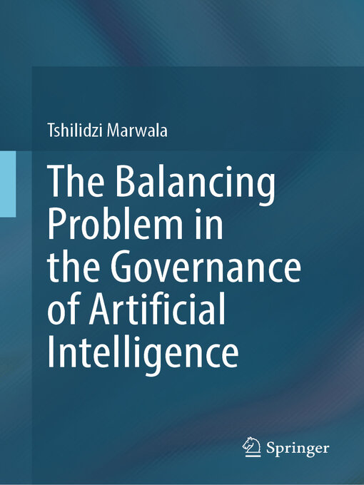 Title details for The Balancing Problem in the Governance of Artificial Intelligence by Tshilidzi Marwala - Available